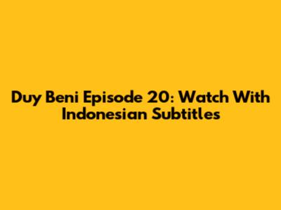 Duy Beni Episode 20: Watch With Indonesian Subtitles