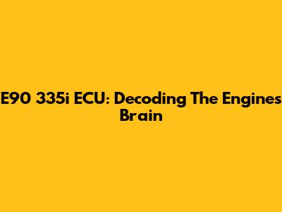 E90 335i ECU: Decoding The Engine's Brain