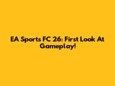 EA Sports FC 26: First Look At Gameplay!