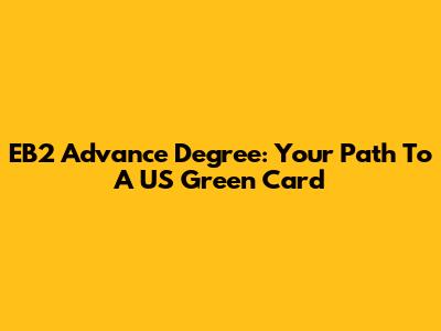 EB2 Advance Degree: Your Path To A US Green Card