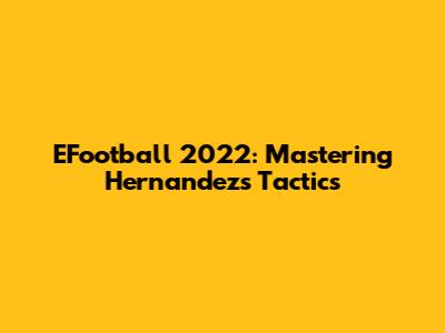 EFootball 2022: Mastering Hernandez's Tactics