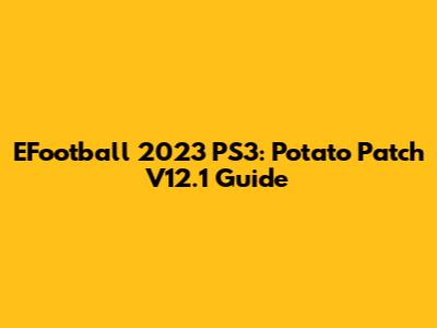 EFootball 2023 PS3: Potato Patch V12.1 Guide
