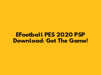 EFootball PES 2020 PSP Download: Get The Game!