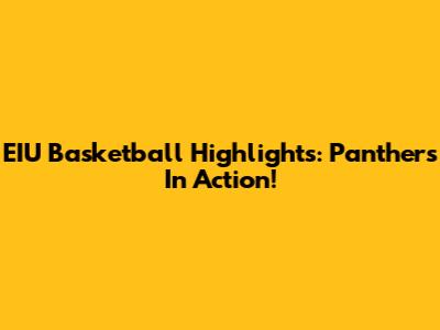 EIU Basketball Highlights: Panthers In Action!