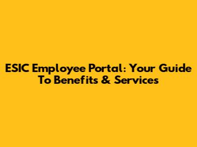ESIC Employee Portal: Your Guide To Benefits & Services