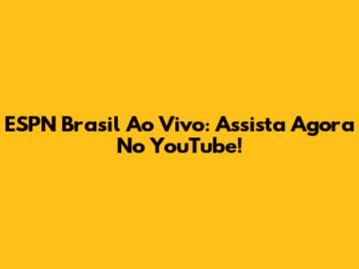 ESPN Brasil Ao Vivo: Assista Agora No YouTube!