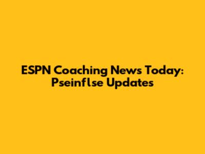 ESPN Coaching News Today: Pseinflse Updates