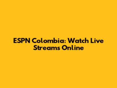 ESPN Colombia: Watch Live Streams Online