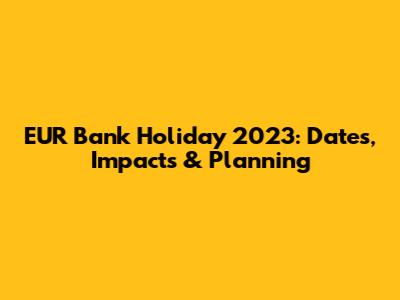 EUR Bank Holiday 2023: Dates, Impacts & Planning