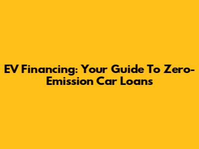 EV Financing: Your Guide To Zero-Emission Car Loans