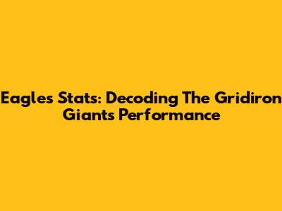 Eagles Stats: Decoding The Gridiron Giants Performance