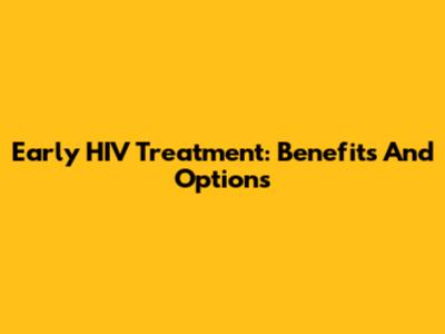 Early HIV Treatment: Benefits And Options