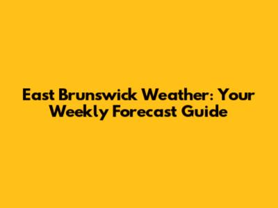 East Brunswick Weather: Your Weekly Forecast Guide