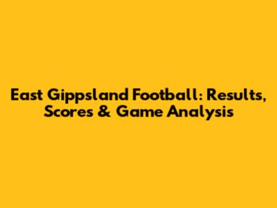 East Gippsland Football: Results, Scores & Game Analysis