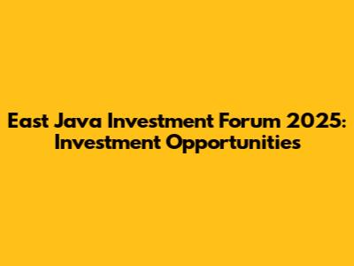East Java Investment Forum 2025: Investment Opportunities