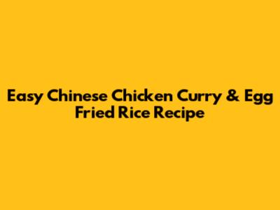 Easy Chinese Chicken Curry & Egg Fried Rice Recipe