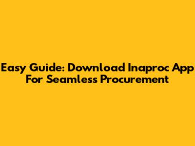 Easy Guide: Download Inaproc App For Seamless Procurement