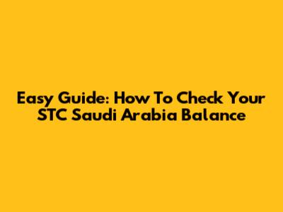 Easy Guide: How To Check Your STC Saudi Arabia Balance