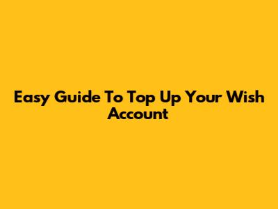 Easy Guide To Top Up Your Wish Account