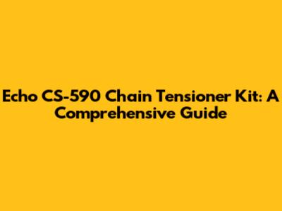 Echo CS-590 Chain Tensioner Kit: A Comprehensive Guide