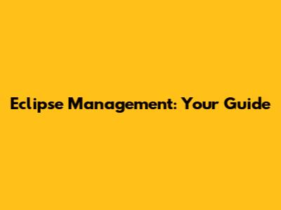 Eclipse Management: Your Guide