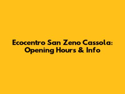 Ecocentro San Zeno Cassola: Opening Hours & Info