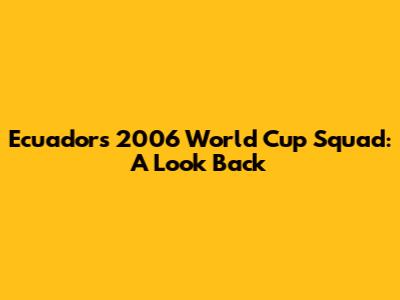 Ecuador's 2006 World Cup Squad: A Look Back