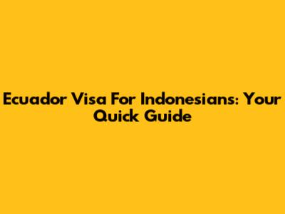 Ecuador Visa For Indonesians: Your Quick Guide