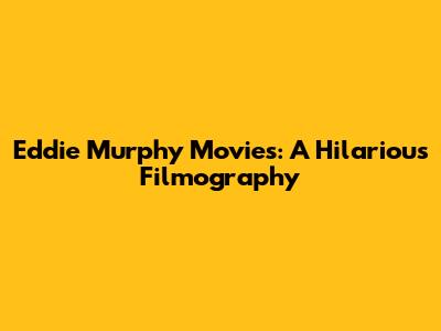 Eddie Murphy Movies: A Hilarious Filmography