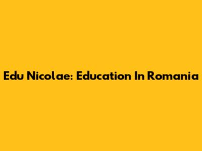 Edu Nicolae: Education In Romania