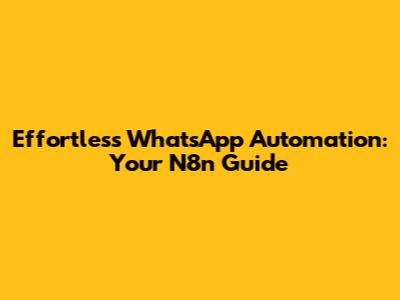 Effortless WhatsApp Automation: Your N8n Guide