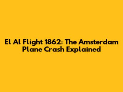 El Al Flight 1862: The Amsterdam Plane Crash Explained