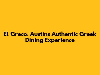 El Greco: Austin's Authentic Greek Dining Experience