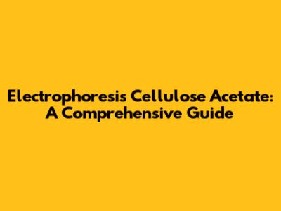 Electrophoresis Cellulose Acetate: A Comprehensive Guide