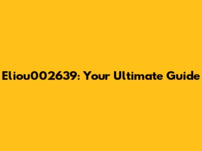 Eliou002639: Your Ultimate Guide