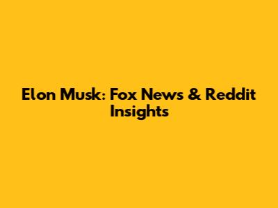 Elon Musk: Fox News & Reddit Insights