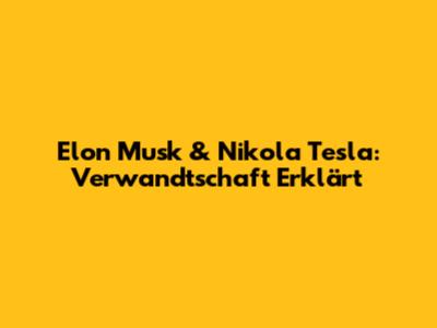 Elon Musk & Nikola Tesla: Verwandtschaft Erklärt