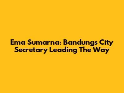 Ema Sumarna: Bandung's City Secretary Leading The Way