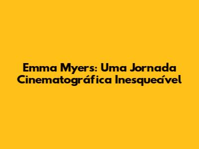 Emma Myers: Uma Jornada Cinematográfica Inesquecível