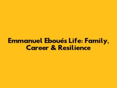 Emmanuel Eboué's Life: Family, Career & Resilience