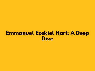 Emmanuel Ezekiel Hart: A Deep Dive