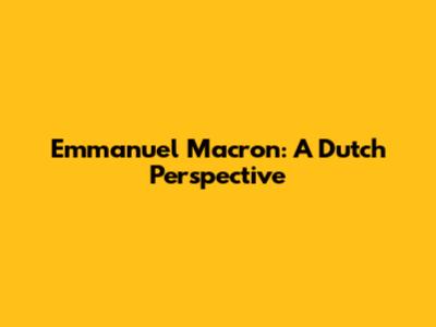 Emmanuel Macron: A Dutch Perspective