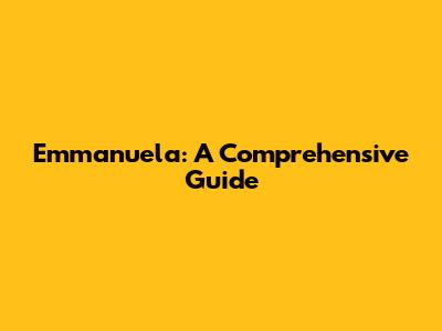 Emmanuela: A Comprehensive Guide