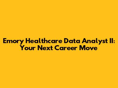 Emory Healthcare Data Analyst II: Your Next Career Move