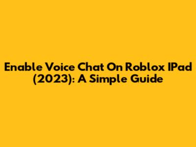 Enable Voice Chat On Roblox IPad (2023): A Simple Guide