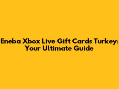 Eneba Xbox Live Gift Cards Turkey: Your Ultimate Guide