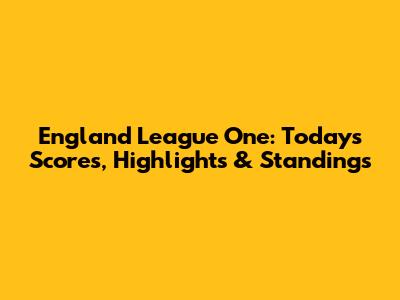 England League One: Today's Scores, Highlights & Standings