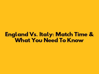 England Vs. Italy: Match Time & What You Need To Know