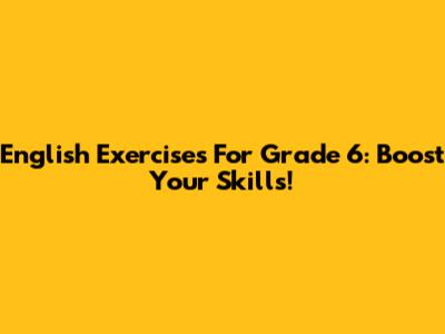 English Exercises For Grade 6: Boost Your Skills!
