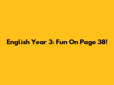 English Year 3: Fun On Page 38!